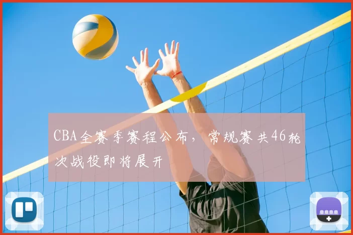 CBA全赛季赛程公布,常规赛共46轮次战役即将展开