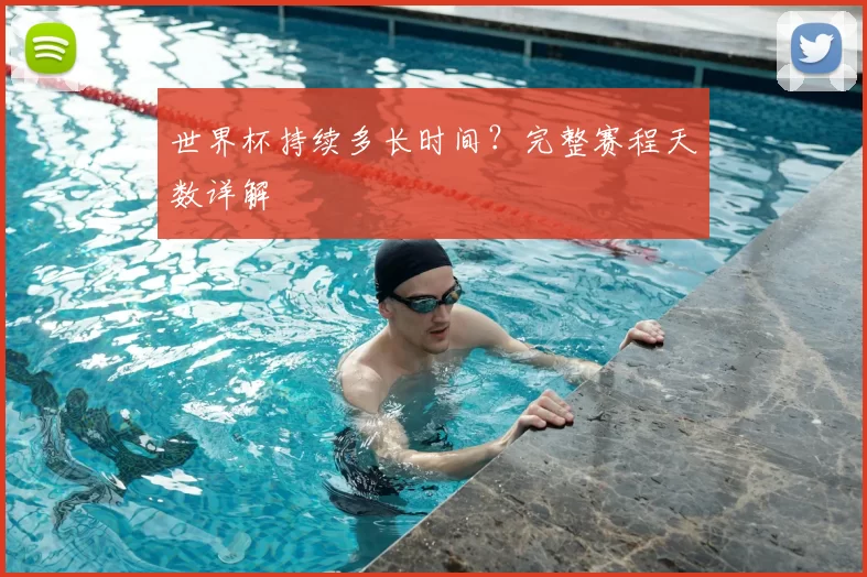 世界杯持续多长时间？完整赛程天数详解