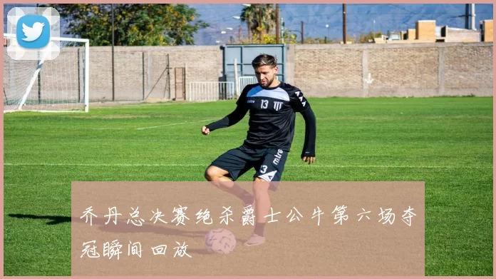 乔丹总决赛绝杀爵士公牛第六场夺冠瞬间回放