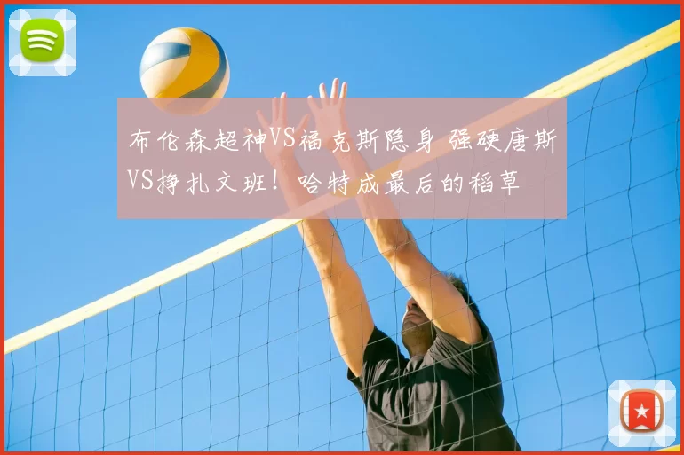 布伦森超神VS福克斯隐身 强硬唐斯VS挣扎文班！哈特成最后的稻草