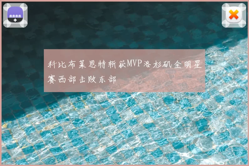 科比布莱恩特斩获MVP洛杉矶全明星赛西部击败东部
