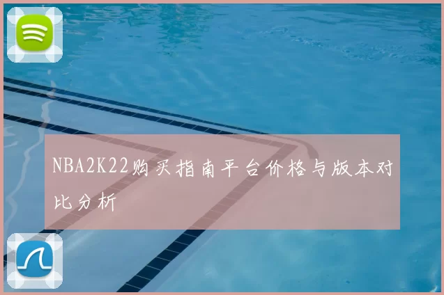 NBA2K22购买指南平台价格与版本对比分析