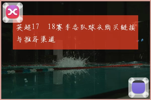 英超17–18赛季各队球衣购买链接与推荐渠道