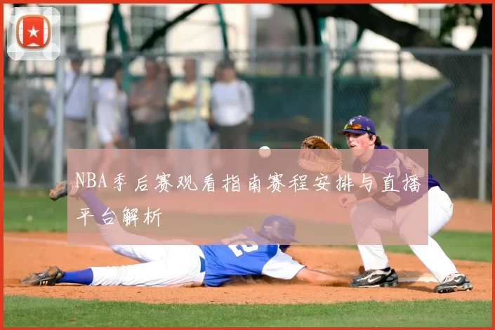 NBA季后赛观看指南赛程安排与直播平台解析