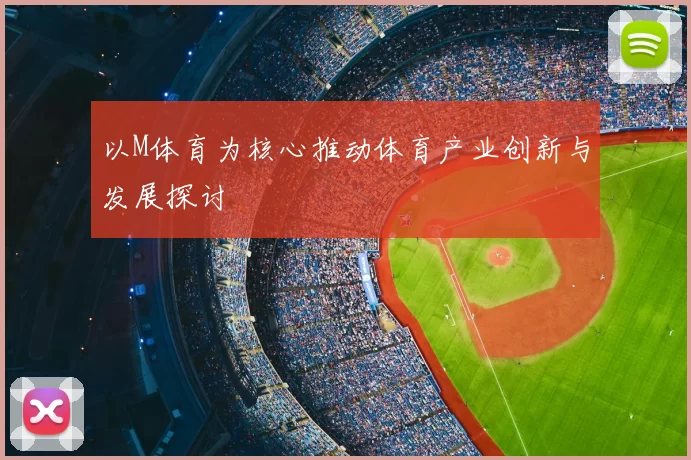 以M体育为核心推动体育产业创新与发展探讨