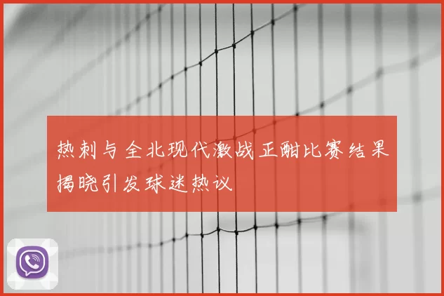 热刺与全北现代激战正酣比赛结果揭晓引发球迷热议