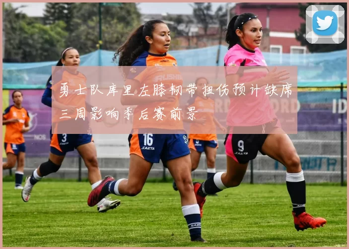 勇士队库里左膝韧带扭伤预计缺席三周影响季后赛前景