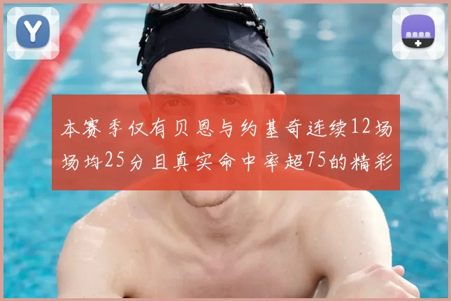 本赛季仅有贝恩与约基奇连续12场场均25分且真实命中率超75的精彩表现