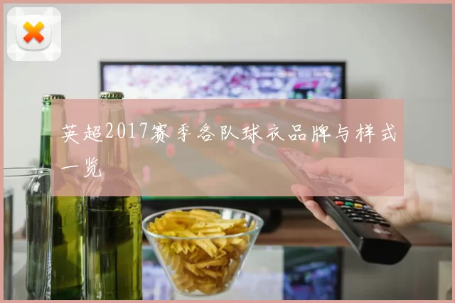 英超2017赛季各队球衣品牌与样式一览