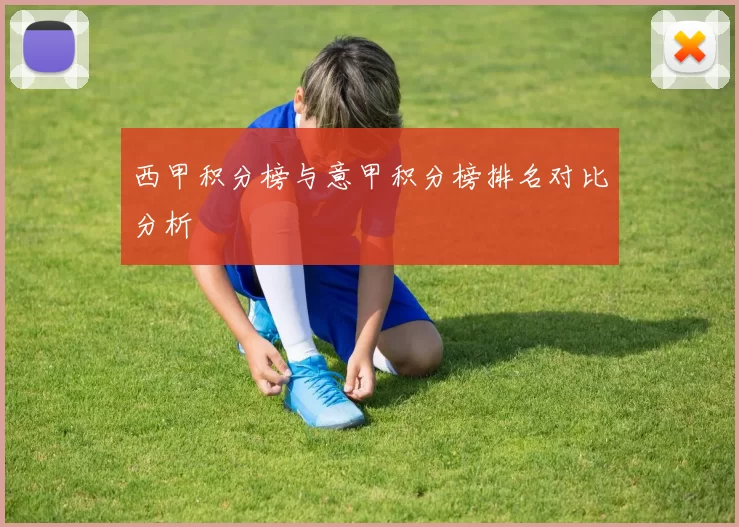 西甲积分榜与意甲积分榜排名对比分析