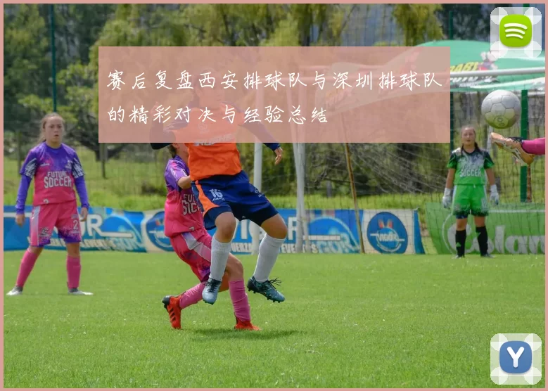 赛后复盘西安排球队与深圳排球队的精彩对决与经验总结