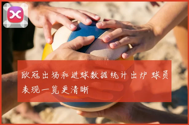 欧冠出场和进球数据统计出炉 球员表现一览更清晰