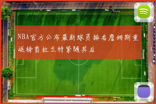 NBA官方公布最新球员排名詹姆斯重返榜首杜兰特紧随其后