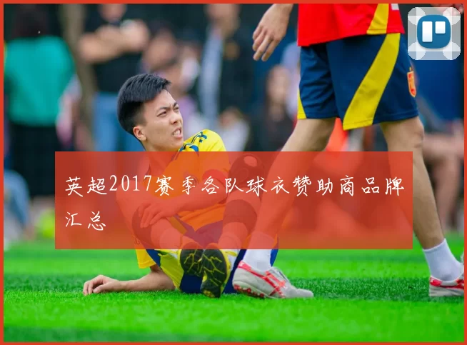 英超2017赛季各队球衣赞助商品牌汇总