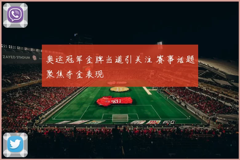 奥运冠军金牌当道引关注 赛事话题聚焦夺金表现
