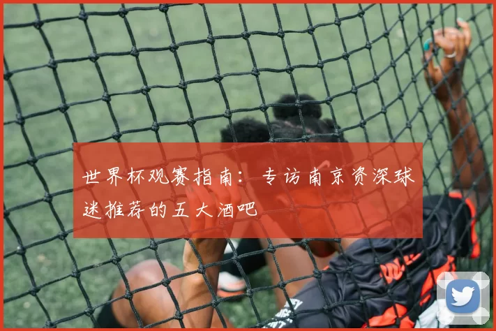 世界杯观赛指南:专访南京资深球迷推荐的五大酒吧