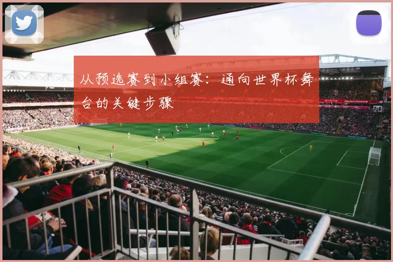 从预选赛到小组赛:通向世界杯舞台的关键步骤